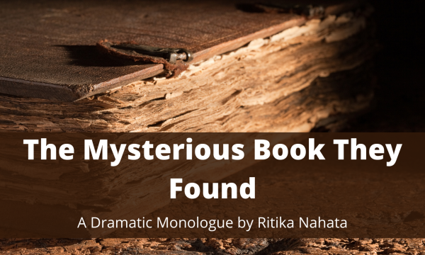 The Mysterious Book They Found - A Dramatic Monologue by Ritika Nahata