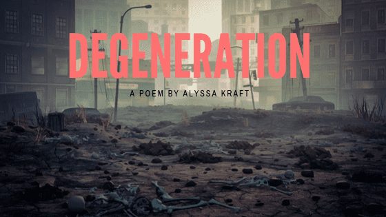 Degeneration A poem by Alyssa Kraft at UpDivine