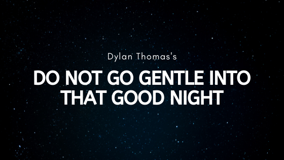 Do not go gentle into that good night by dylan thomas