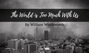 The World Is Too Much With Us William Wordsworth Poem