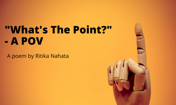 "What's The Point?" - A POV | A Poem by Ritika Nahata at UpDivine